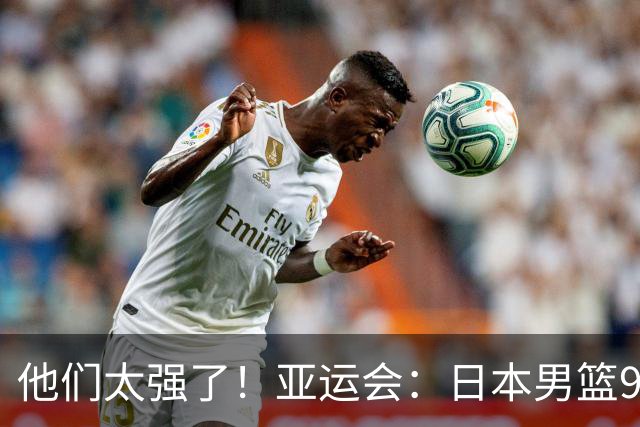 他们太强了！亚运会：日本男篮97-78晋级决赛，中国男篮无缘决赛